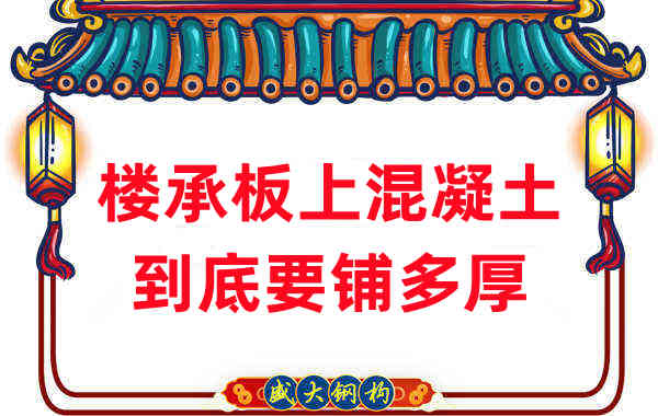 樓承板廠家分享鋼筋桁架樓承板混凝土到底鋪多厚？
